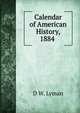 Calendar of American History, 1884 ., D W. Lyman 