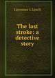 The last stroke: a detective story, Lawrence L Lynch 