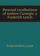 Personal recollections of Andrew Carnegie. y Frederick Lynch, Frederick Henry Lynch 