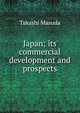 Japan; its commercial development and prospects, Takashi Masuda 