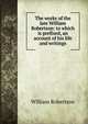 The works of the late William Robertson: to which is prefixed, an account of his life and writings, Robertson, William 