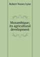 Mozambique; its agricultural development, Robert Nunez Lyne 