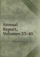 Annual Report, Volumes 33-40, 