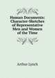 Human Documents: Character-Sketches of Representative Men and Women of the Time, Arthur Lynch 