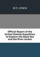 Official Report of the United Stateds Expedition to Explore the Dead Sea and the River Jordan, W F. LYNCH 