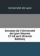 Annales de l'Universit? de Lyon Volume 17-18 ser2 (French Edition), Universit? de Lyon 