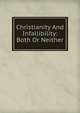 Christianity And Infallibility: Both Or Neither, 