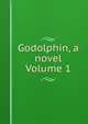 Godolphin, a novel Volume 1, 