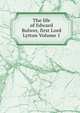 The life of Edward Bulwer, first Lord Lytton Volume 1, 