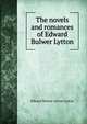 The novels and romances of Edward Bulwer Lytton, Edward Bulwer Lytton 