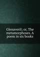 Glenaveril; or, The metamorphoses. A poem in six books, 