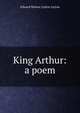 King Arthur: a poem, Edward Bulwer Lytton 
