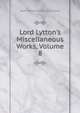 Lord Lytton's Miscellaneous Works, Volume 8, Edward Bulwer Lytton 
