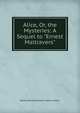 Alice, Or, the Mysteries: A Sequel to "Ernest Maltravers", Edward Bulwer Lytton 