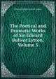 The Poetical and Dramatic Works of Sir Edward Bulwer Lytton, Volume 5, Edward Bulwer Lytton 