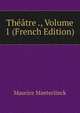 Th??tre ., Volume 1 (French Edition), Maurice Maeterlinck 