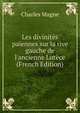 Les divinit?s pa?ennes sur la rive gauche de l'ancienne Lut?ce (French Edition), Charles Magne 