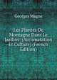 Les Plantes De Montagne Dans Le Jardins: (Acclimatation Et Culture) (French Edition), Georges Magne 