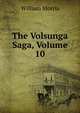 The Volsunga Saga, Volume 10, Morris William 