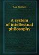 A system of intellectual philosophy, Asa Mahan 