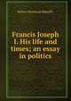 Francis Joseph I. His life and times; an essay in politics, Robert Pentland Mahaffy 