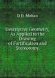 Descriptive Geometry, As Applied to the Drawing of Fortification and Stereotomy, D H. Mahan 
