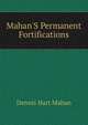 Mahan'S Permanent Fortifications, Dennis Hart Mahan 