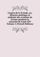 L'esprit de la Fronde, ou, Histoire politique et militaire des troubles de France pendant la minorit? de Louis XIV Volume 2 (French Edition), 