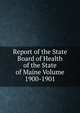 Report of the State Board of Health of the State of Maine Volume 1900-1901, 