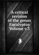 A critical revision of the genus Eucalyptus Volume v.3, 