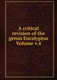 A critical revision of the genus Eucalyptus Volume v.4, 