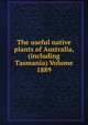 The useful native plants of Australia, (including Tasmania) Volume 1889., 