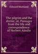 The pilgrim and the shrine; or, Passages from the life and correspondence of Herbert Ainslie, Edward Maitland 