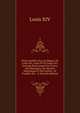 Pi?ces In?dites Sur Les R?gnes De Louis Xiv, Louis XV Et Louis Xvi: Ouvrage Dans Lequel On Trouve Des M?moires, Des Notices Historiques Et Des Lettres . Et D'asfeld, Etc. : E (French Edition), Louis XIV 