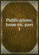 Publications, Issue 66, part 1, 
