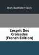 L'esprit Des Croisades (French Edition), Jean-Baptiste Mailly 