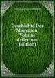 Geschichte Der Magyaren, Volume 4 (German Edition), Janos Nepomuk Jozsef Mailath 