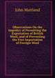Observations On the Impolicy of Permitting the Exportation of British Wool, and of Preventing the Free Importation of Foreign Wool, John Maitland 