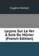 Lecons Sur Le Ver A Soie Du Murier (French Edition), Eugene Maillot 