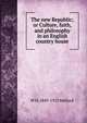 The new Republic; or Culture, faith, and philosophy in an English country house, W. H. Mallock 