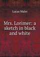 Mrs. Lorimer: a sketch in black and white, Lucas Malet 