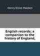 English records; a companion to the history of England,, Henry Elliot Malden 