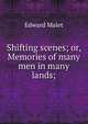 Shifting scenes; or, Memories of many men in many lands;, Edward Malet 