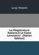 La Magistratura Italiana E Le Classi Lavoratrici . (Italian Edition), Luigi Malpeli 