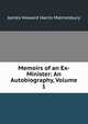 Memoirs of an Ex-Minister: An Autobiography, Volume 1, James Howard Harris Malmesbury 