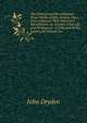 The Critical and Miscellaneous Prose Works of John Dryden: Now First Collected: With Notes and Illustrations; an Account of the Life and Writings of . a Collection of His Letters, the Greater Pa, Dryden John 