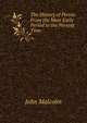 The History of Persia: From the Most Early Period to the Present Time, John Malcolm 