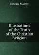 Illustrations of the Truth of the Christian Religion, Edward Maltby 