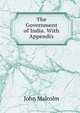 The Government of India. With Appendix, John Malcolm 