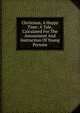 Christmas, A Happy Time: A Tale, Calculated For The Amusement And Instruction Of Young Persons, 